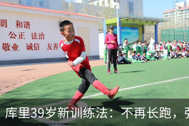 库里39岁新训练法：不再长跑，强化反应能力